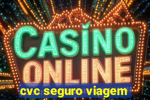 cvc seguro viagem